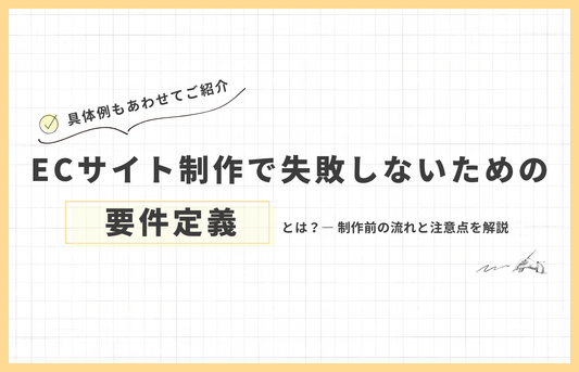 ECサイト制作で失敗しないための要件定義とは？制作前に確認したい流れと注意点